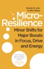Micro-Resilience : Minor Shifts for Major Boosts in Focus, Drive and Energy - Book