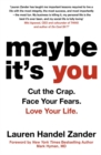 Maybe It's You : Cut the Crap. Face Your Fears. Love Your Life. - Book