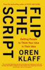 Flip the Script : Getting People to Think Your Idea is Their Idea - Book