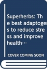 Superherbs : The best adaptogens to reduce stress and improve health, beauty and wellness - Book