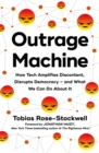 Outrage Machine : How Tech Amplifies Discontent, Disrupts Democracy   and What We Can Do About It - eBook