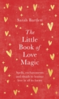 The Little Book of Love Magic : Spells, enchantments and rituals to honour love in all its forms - eBook