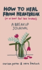 How to Heal from Heartbreak (or at Least Feel Less Broken) : A Break-up Journal - Book