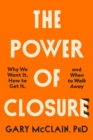 The Power of Closure : Why We Want It, How to Get It and When to Walk Away - Book