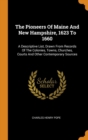 The Pioneers of Maine and New Hampshire, 1623 to 1660 : A Descriptive List, Drawn from Records of the Colonies, Towns, Churches, Courts and Other Contemporary Sources - Book