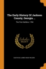 The Early History of Jackson County, Georgia ... : The First Settlers, 1784 - Book