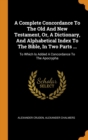 A Complete Concordance to the Old and New Testament, Or, a Dictionary, and Alphabetical Index to the Bible, in Two Parts ... : To Which Is Added a Concordance to the Apocrypha - Book