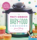 The Multi-Cooker Baby Food Cookbook : 100 Easy Recipes for Your Slow Cooker, Pressure Cooker, or Multi-Cooker - Book