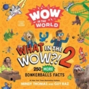 Wow in the World: What in the WOW?! 2 : 250 MORE Bonkerballs Facts - Book