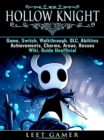 Hollow Knight Game, Switch, Walkthrough, DLC, Abilities, Achievements, Charms, Areas, Bosses, Wiki, Guide Unofficial - eBook