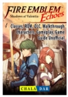 Fire Emblem Echoes Shadows of Valentia, Classes, Rom, DLC, Walkthrough, Characters, Gameplay, Game Guide Unofficial - Book