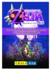 Legend of Zelda Majoras Mask, N64, 3ds, Gamecube, Walkthrough, Rom, Emulator, Cheats, Tips, Game Guide Unofficial - Book