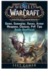 World of Warcraft Battle for Azeroth Game, Gameplay, Races, Armor, Weapons, Classes, Pvp, Tips, Guide Unofficial - Book