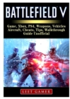 Battlefield V Game, Xbox, Ps4, Weapons, Vehicles, Aircraft, Cheats, Tips, Walkthrough, Guide Unofficial - Book