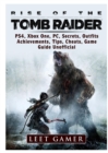 Rise of the Tomb Raider, Ps4, Xbox One, Pc, Secrets, Outfits, Achievements, Tips, Cheats, Game Guide Unofficial - Book