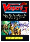 Cardfight Vanguard, Online, Wiki, Decks, How to Play, Rules, Best Cards, Strategy, Guide Unofficial - Book