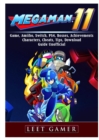 Mega Man 11 Game, Amiibo, Switch, Ps4, Bosses, Achievements, Characters, Cheats, Tips, Download, Guide Unofficial - Book