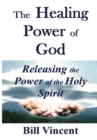 The Healing Power of God : Releasing the Power of the Holy Spirit - Book