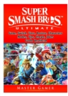 Super Smash Brothers Ultimate Game, Switch, Tiers, Rosters, Characters, Modes, Tips, Cheats, Jokes, Guide Unofficial - Book