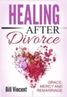 Healing After Divorce : Grace, Mercy and Remarriage - Book