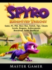 Spyro Reignited Trilogy Game, PC, PS4, Xbox One, Switch, Tips, Cheats, Levels, Dragons, Achievements, Download, Guide Unofficial - eBook