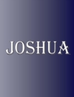 Joshua : 100 Pages 8.5" X 11" Personalized Name on Notebook College Ruled Line Paper - Book