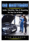 Car Maintenance : Guide, Checklist, Tips, & Repairing for Any Car at Home - Book