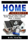 Home Security Guide : How to Protect Your Home & Family with Security Systems, Cameras, Companies, Alarms, & Automation - Book