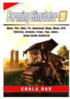 Farming Simulator 19, Mods, PS4, Xbox, PC, Download, Maps, Mods, APK, Vehicles, Animals, Crops, Tips, Jokes, Game Guide Unofficial - Book