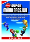 New Super Mario Bros Wii, Walkthrough, Tips, Jokes, Star Coins, Worlds, Power Ups, Enemies, Bosses, Game Guide Unofficial - Book