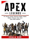 Apex Legends, PC, Seasons, Tracker, Characters, Battles, Aimbot, Abilities, Weapons, Items, Jokes, Game Guide Unofficial - Book