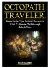 Octopath Traveler Game Guide, Tips, Switch, Characters, Wiki, PC, Quests, Walkthrough, Jobs, & More - Book