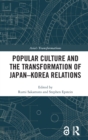 Popular Culture and the Transformation of Japan–Korea Relations - Book