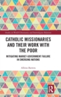 Catholic Missionaries and Their Work with the Poor : Mitigating Market-Government Failure in Emerging Nations - Book