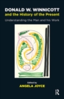 Donald W. Winnicott and the History of the Present : Understanding the Man and his Work - Book