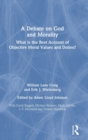 A Debate on God and Morality : What is the Best Account of Objective Moral Values and Duties? - Book