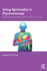 Using Spirituality in Psychotherapy : The Heart Led Approach to Clinical Practice - Book