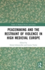 Peacemaking and the Restraint of Violence in High Medieval Europe - Book