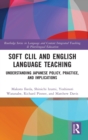 Soft CLIL and English Language Teaching : Understanding Japanese Policy, Practice and Implications - Book