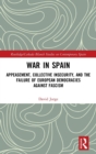 War in Spain : Appeasement, Collective Insecurity, and the Failure of European Democracies Against Fascism - Book