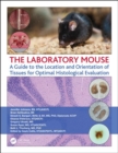 The Laboratory Mouse : A Guide to the Location and Orientation of Tissues for Optimal Histological Evaluation - Book