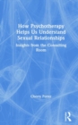 How Psychotherapy Helps Us Understand Sexual Relationships : Insights from the Consulting Room - Book