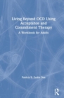 Living Beyond OCD Using Acceptance and Commitment Therapy : A Workbook for Adults - Book