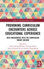 Provoking Curriculum Encounters Across Educational Experience : New Engagements with the Curriculum Theory Archive - Book