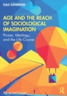 Age and the Reach of Sociological Imagination : Power, Ideology and the Life Course - Book