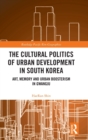 The Cultural Politics of Urban Development in South Korea : Art, Memory and Urban Boosterism in Gwangju - Book