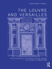 The Louvre and Versailles : The Evolution of the Proto-typical Palace in the Age of Absolutism - Book