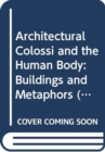 Architectural Colossi and the Human Body : Buildings and Metaphors - Book