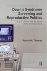 Down's Syndrome Screening and Reproductive Politics : Care, Choice, and Disability in the Prenatal Clinic - Book