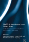 Health of South Asians in the United States : An Evidence-Based Guide for Policy and Program Development - Book